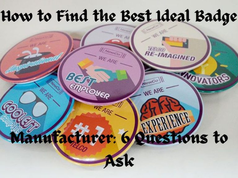 How to Find the Best Ideal Badge Manufacturer: 6 Questions to Ask